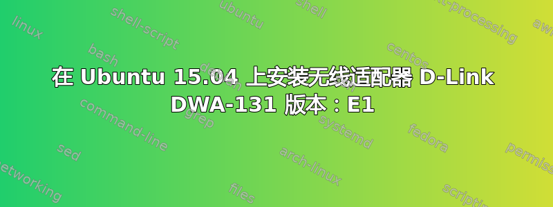 在 Ubuntu 15.04 上安装无线适配器 D-Link DWA-131 版本：E1