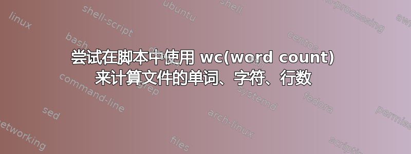 尝试在脚本中使用 wc(word count) 来计算文件的单词、字符、行数