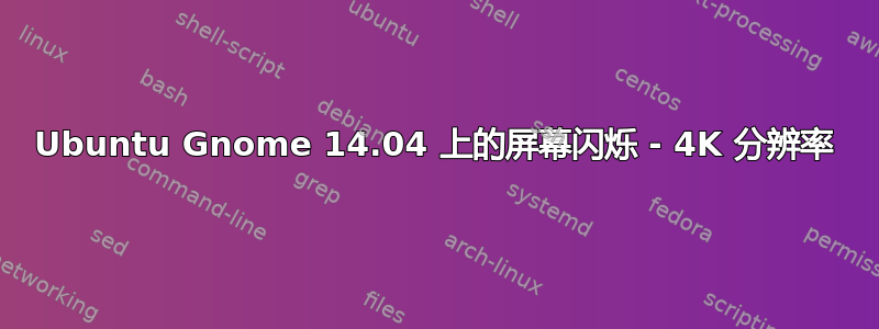 Ubuntu Gnome 14.04 上的屏幕闪烁 - 4K 分辨率