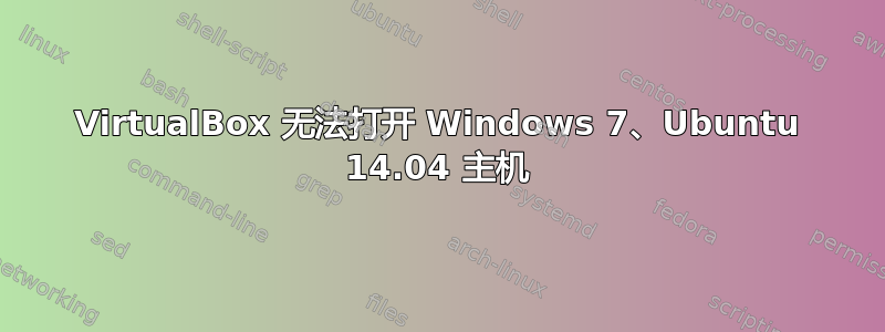 VirtualBox 无法打开 Windows 7、Ubuntu 14.04 主机