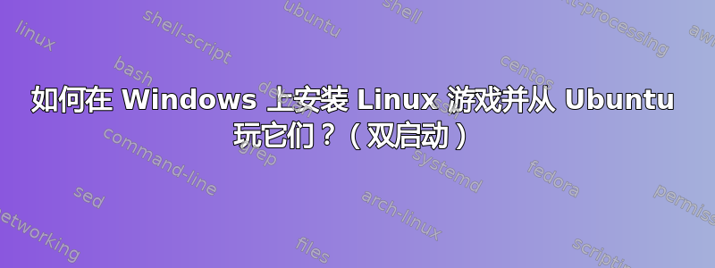 如何在 Windows 上安装 Linux 游戏并从 Ubuntu 玩它们？（双启动）