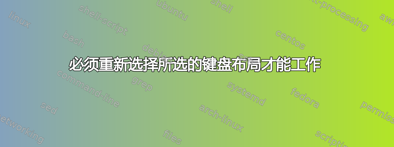 必须重新选择所选的键盘布局才能工作