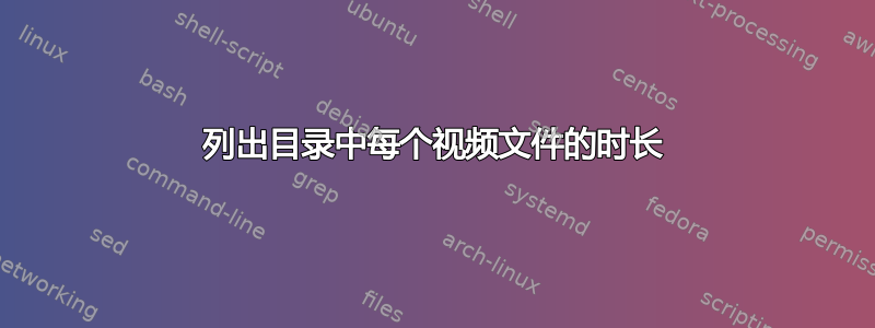 列出目录中每个视频文件的时长