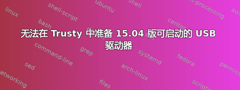 无法在 Trusty 中准备 15.04 版可启动的 USB 驱动器