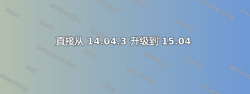 直接从 14.04.3 升级到 15.04