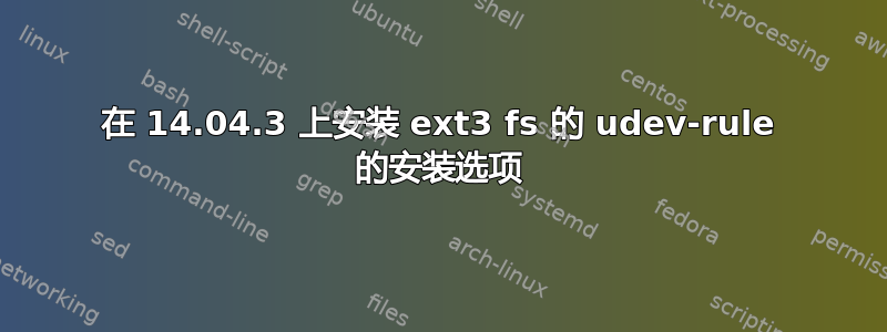 在 14.04.3 上安装 ext3 fs 的 udev-rule 的安装选项