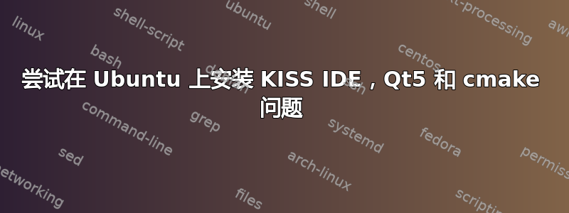 尝试在 Ubuntu 上安装 KISS IDE，Qt5 和 cmake 问题