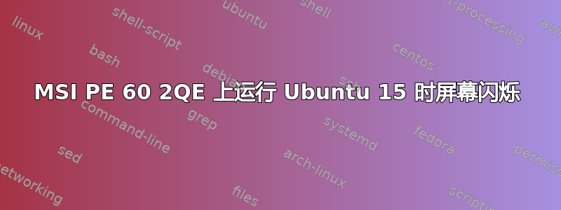 MSI PE 60 2QE 上运行 Ubuntu 15 时屏幕闪烁