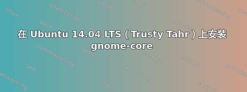 在 Ubuntu 14.04 LTS（Trusty Tahr）上安装 gnome-core