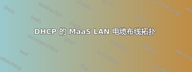 DHCP 的 MaaS LAN 电缆布线拓扑