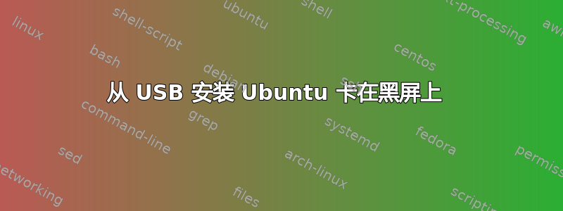 从 USB 安装 Ubuntu 卡在黑屏上 