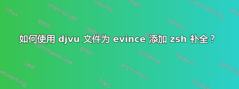 如何使用 djvu 文件为 evince 添加 zsh 补全？