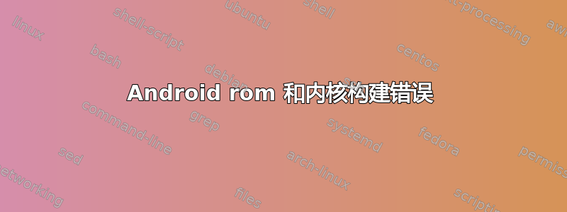 Android rom 和内核构建错误