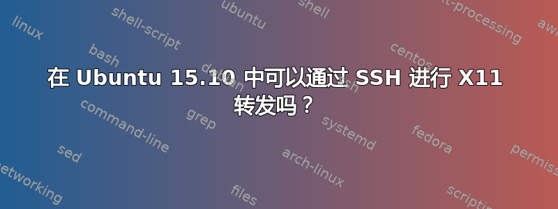 在 Ubuntu 15.10 中可以通过 SSH 进行 X11 转发吗？