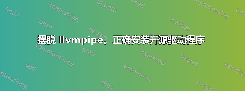 摆脱 llvmpipe。正确安装开源驱动程序