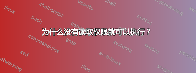 为什么没有读取权限就可以执行？