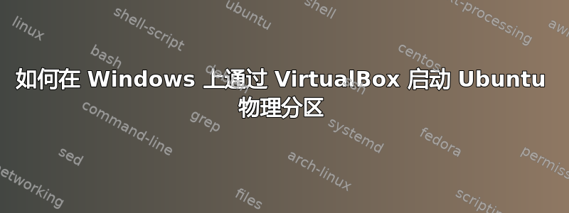 如何在 Windows 上通过 VirtualBox 启动 Ubuntu 物理分区