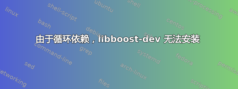 由于循环依赖，libboost-dev 无法安装