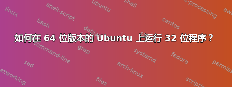 如何在 64 位版本的 Ubuntu 上运行 32 位程序？