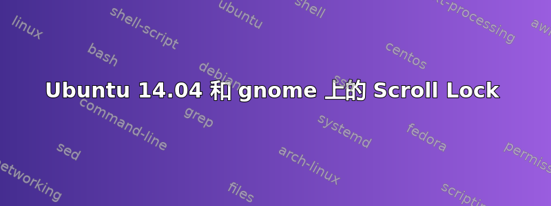 Ubuntu 14.04 和 gnome 上的 Scroll Lock