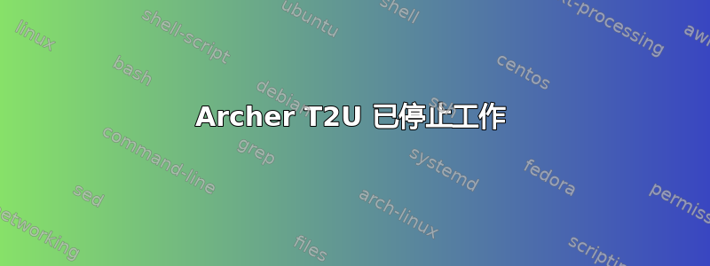 Archer T2U 已停止工作