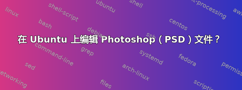 在 Ubuntu 上编辑 Photoshop（PSD）文件？