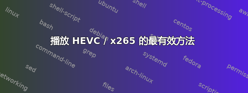 播放 HEVC / x265 的最有效方法