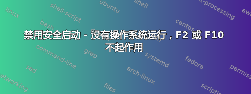 禁用安全启动 - 没有操作系统运行，F2 或 F10 不起作用