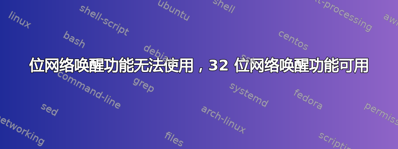 64 位网络唤醒功能无法使用，32 位网络唤醒功能可用