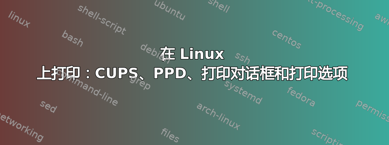 在 Linux 上打印：CUPS、PPD、打印对话框和打印选项