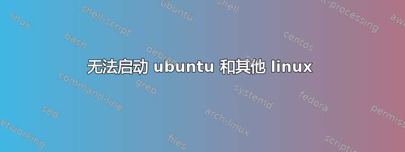 无法启动 ubuntu 和其他 linux