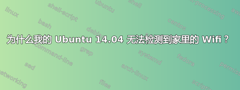 为什么我的 Ubuntu 14.04 无法检测到家里的 Wifi？