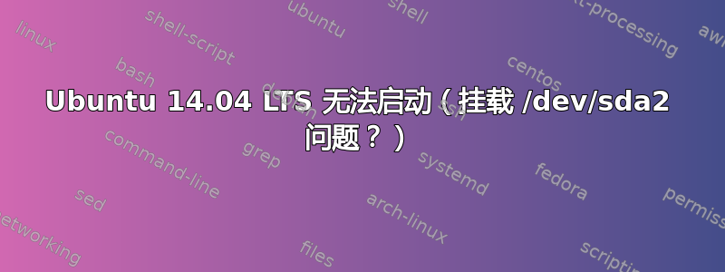 Ubuntu 14.04 LTS 无法启动（挂载 /dev/sda2 问题？）