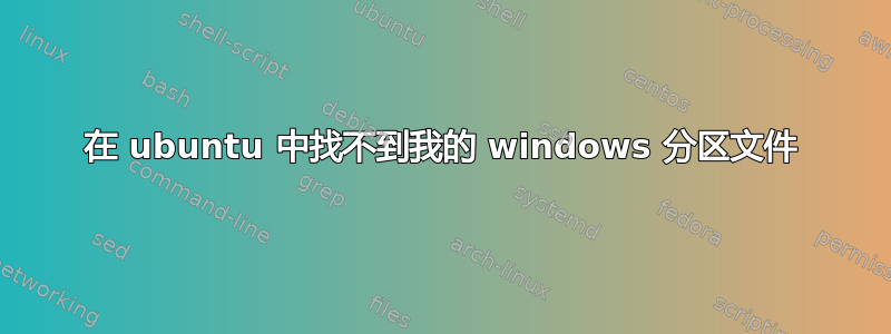 在 ubuntu 中找不到我的 windows 分区文件