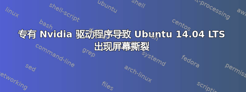 专有 Nvidia 驱动程序导致 Ubuntu 14.04 LTS 出现屏幕撕裂