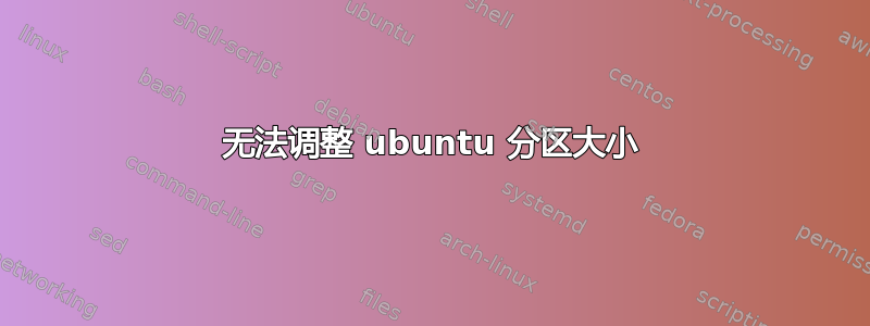 无法调整 ubuntu 分区大小