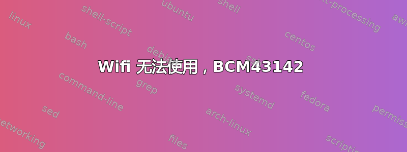 Wifi 无法使用，BCM43142