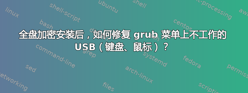 全盘加密安装后，如何修复 grub 菜单上不工作的 USB（键盘、鼠标）？