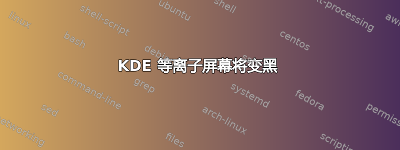 KDE 等离子屏幕将变黑