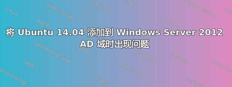 将 Ubuntu 14.04 添加到 Windows Server 2012 AD 域时出现问题