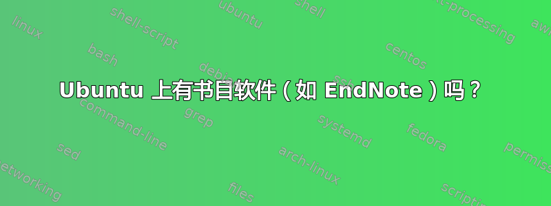 Ubuntu 上有书目软件（如 EndNote）吗？