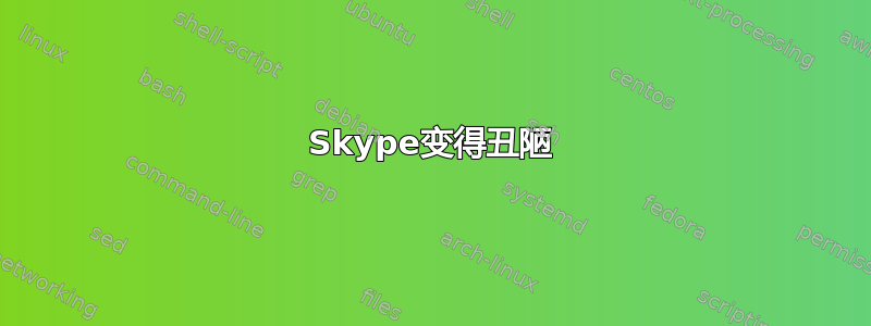 Skype变得丑陋