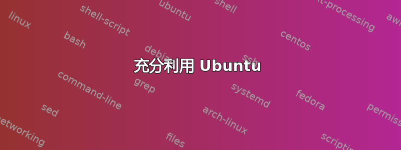 充分利用 Ubuntu