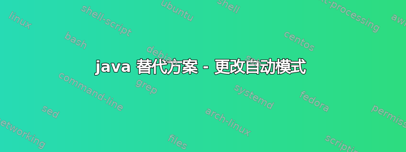 java 替代方案 - 更改自动模式