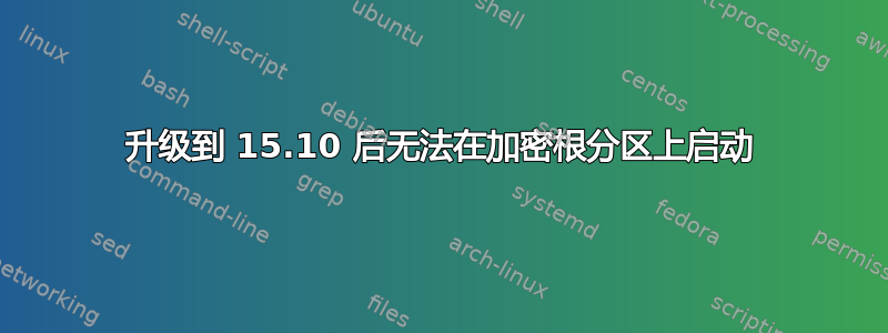 升级到 15.10 后无法在加密根分区上启动