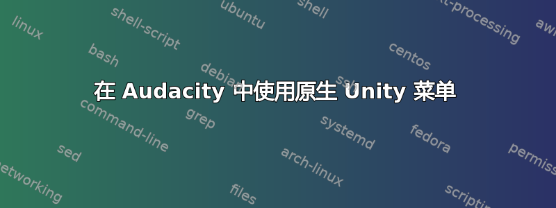 在 Audacity 中使用原生 Unity 菜单