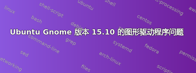 Ubuntu Gnome 版本 15.10 的图形驱动程序问题