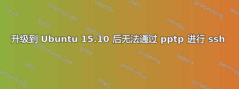 升级到 Ubuntu 15.10 后无法通过 pptp 进行 ssh