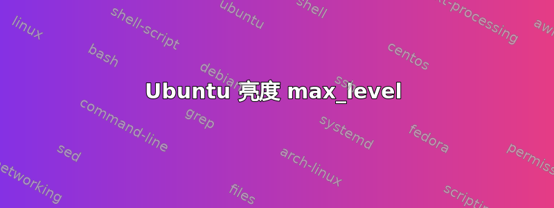 Ubuntu 亮度 max_level