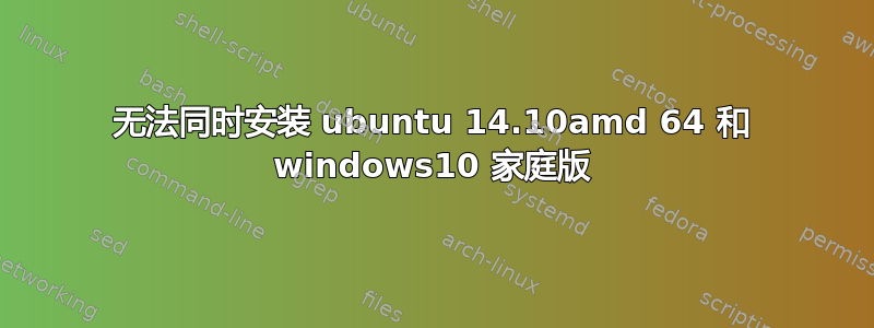 无法同时安装 ubuntu 14.10amd 64 和 windows10 家庭版